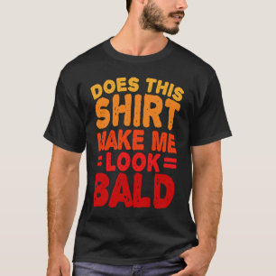 Does This  Make Me Look Bald Is Beautiful Bald Hea T-Shirt