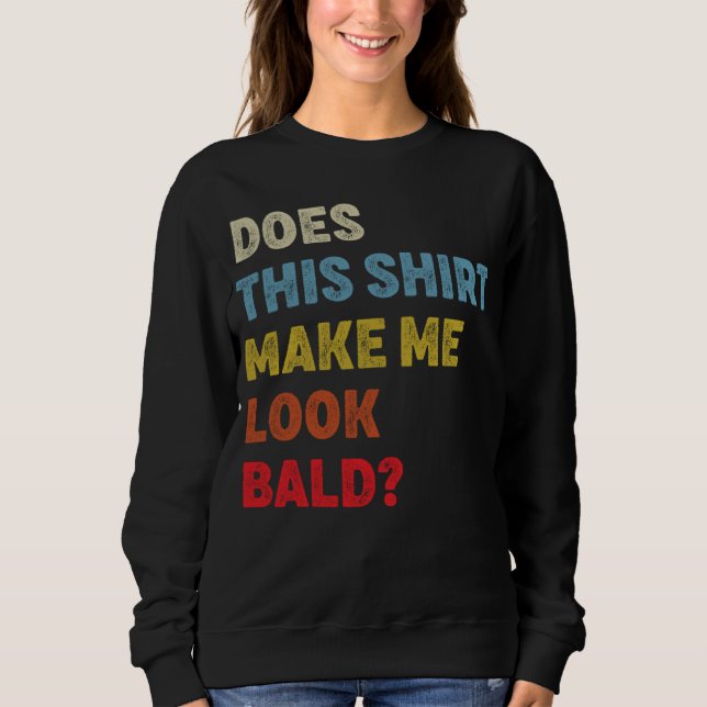 Does This  Make Me Look Bald Sweatshirt (Front)