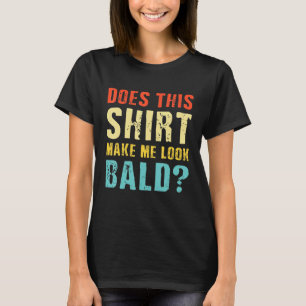 Does This Make Me Look BaldBald Is Beautiful T-Shirt