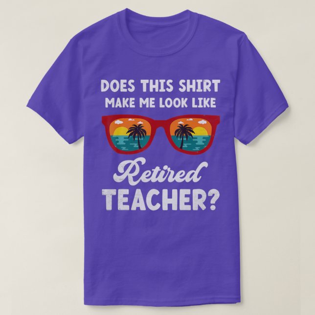Does This  Make Me Look Like Retired Teacher Retir T-Shirt (Design Front)