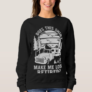Does This  Make Me Look Retired Camping Retirement Sweatshirt