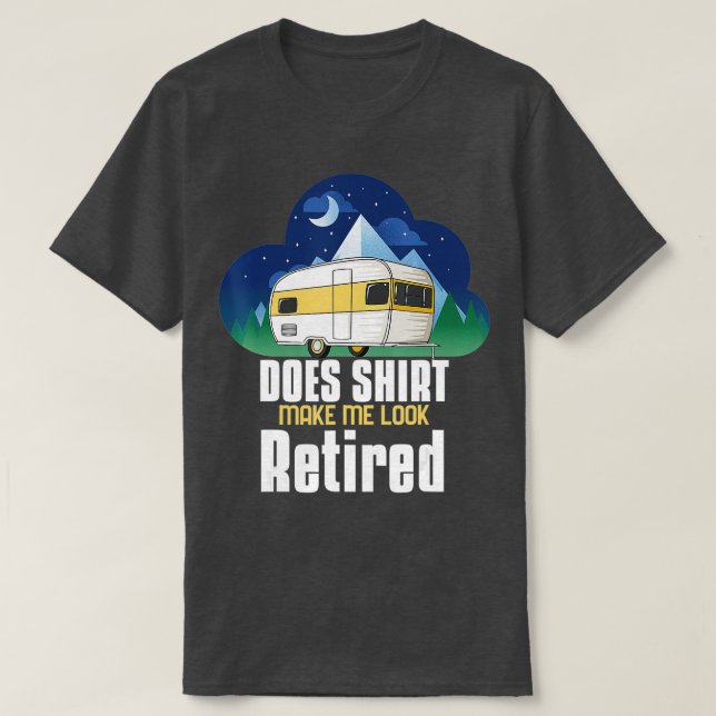 Does This  Make Me Look Retired Camping Retirement T-Shirt (Design Front)