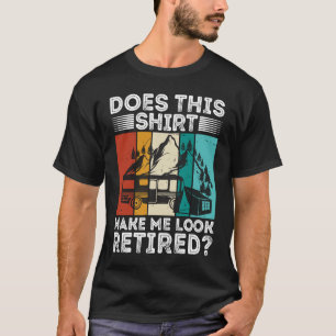 Does This  Make Me Look Retired  Retired Camping R T-Shirt