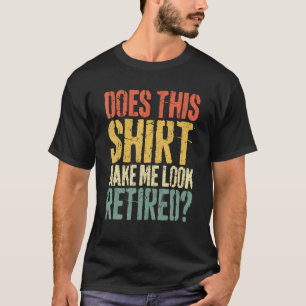 Does This Make Me Look Retired Retirement 3 T-Shirt