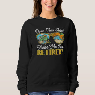 Does This  Make Me Look Retired Retirement Retiree Sweatshirt
