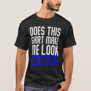 Does This Make Me Look Retired Retirement T-Shirt