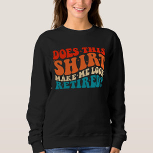 Does This  Make Me Look Retired Retro Groovy Retir Sweatshirt
