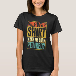 Does This Make Me Look Retired Vintage Retiremen T-Shirt