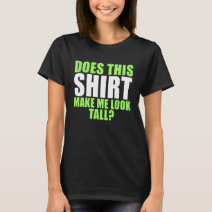 Does This Make Me Look Tall T-Shirt