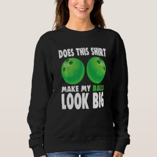 Does This Make My Balls Look Big Bowler Bowling Sweatshirt