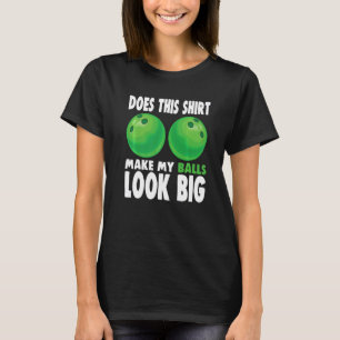 Does This Make My Balls Look Big Bowler Bowling T-Shirt