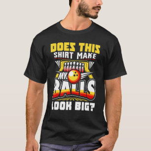 Does This Make My Balls Look Big Bowling Bowler T-Shirt
