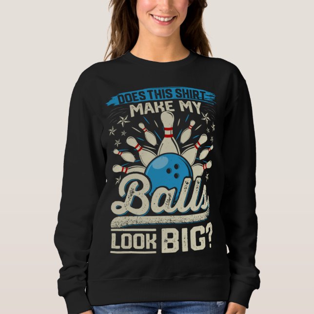 Does This  Make My Balls Look Big  Bowling Sweatshirt (Front)