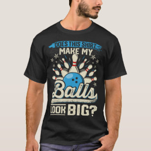 Does This  Make My Balls Look Big  Bowling T-Shirt