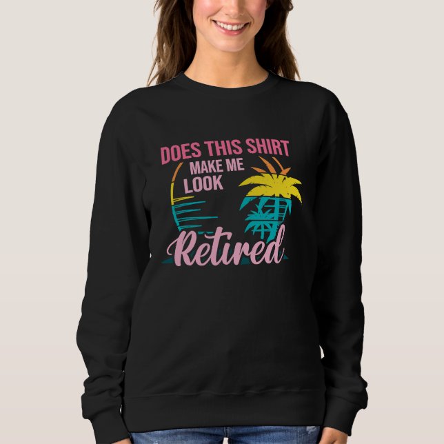 Does This  Makes Me Look Retired Retirement Pensio Sweatshirt (Front)