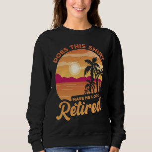 Does This  Makes Me Look Retired Retirement Pensio Sweatshirt