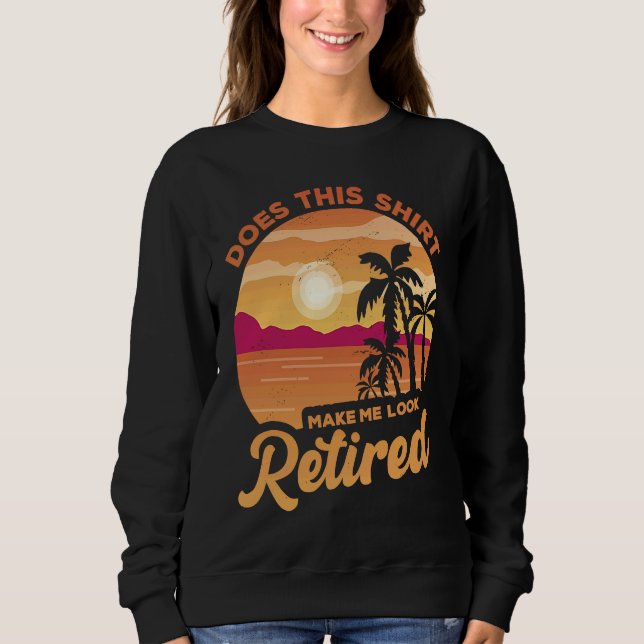 Does This  Makes Me Look Retired Retirement Pensio Sweatshirt (Front)
