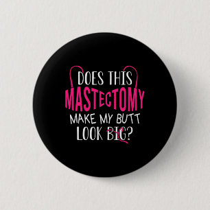 Does This Mastectomy Make My Butt Look Big Breast 6 Cm Round Badge