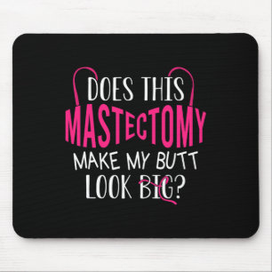 Does This Mastectomy Make My Butt Look Big Breast  Mouse Pad