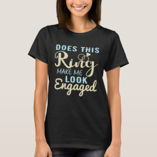 Does This Ring Make Me Look Engaged Fiance Couple T-Shirt