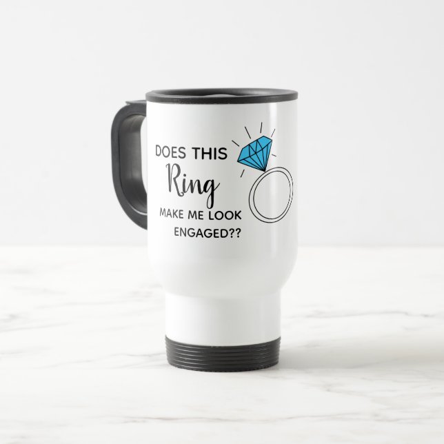 does this ring make me look engaged travel mug (Front Left)