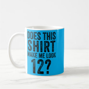 Does This Shirt Make Look 12 Year Old 12th Coffee Mug