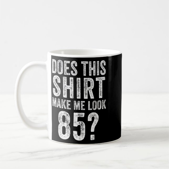 Does This Shirt Make Look 85 Year Old 85th Coffee Mug (Left)