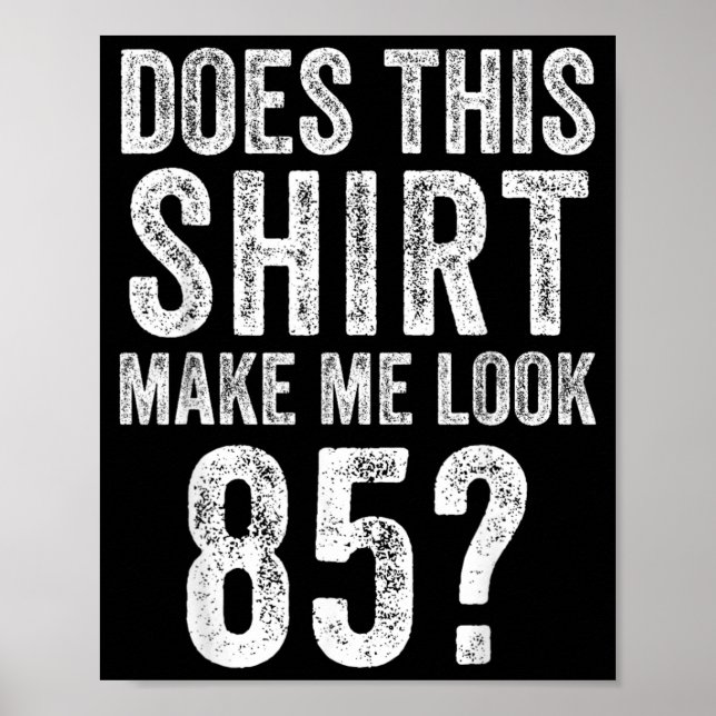 Does This Shirt Make Look 85 Year Old 85th Poster (Front)
