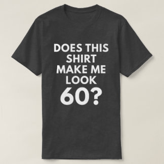 Does This Shirt Make Me Look 60? (Men's T-Shirt)