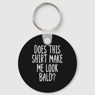 Does This Shirt Make Me Look Bald Funny Joke Dad G Key Ring