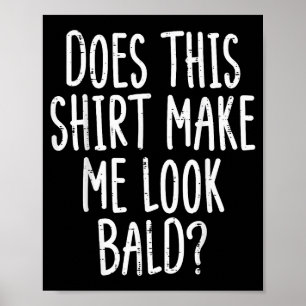 Does This Shirt Make Me Look Bald Funny Joke Dad G Poster