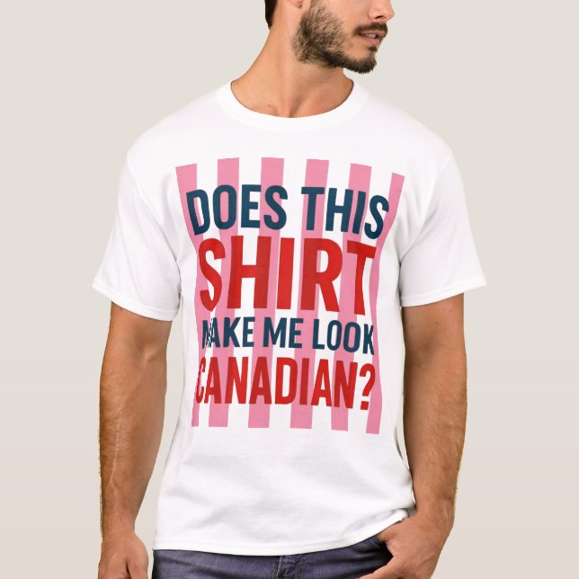 Does This Shirt Make Me Look Canadian?  (Front)