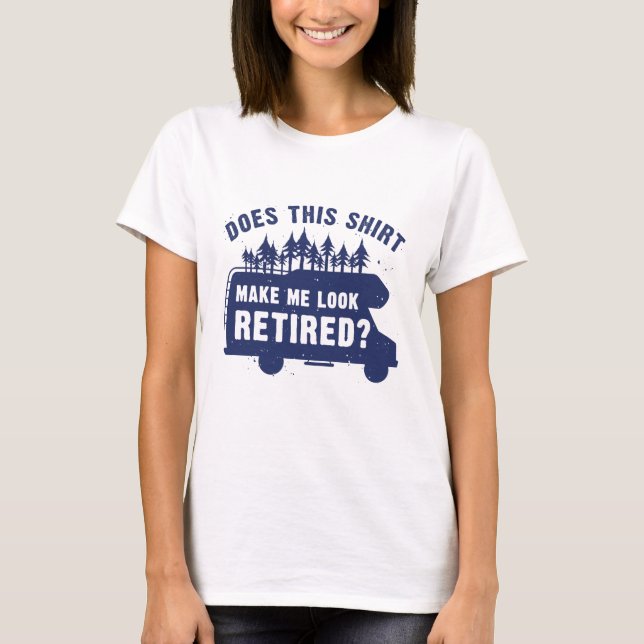 Does This Shirt Make Me Look Retired (Front)
