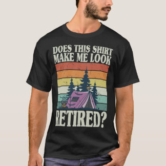 Does This Shirt Make Me Look Retired Funny Camper 