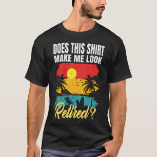 Does This Shirt Make Me Look Retired Funny Retired