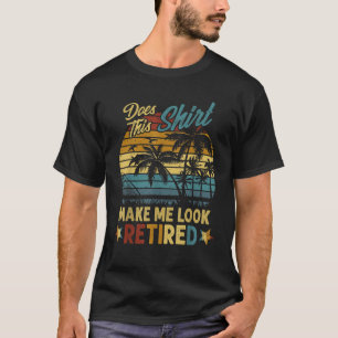Does This Shirt Make Me Look Retired Retirement Gi