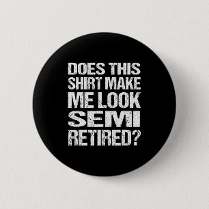 Does This Shirt Make Me Look_ Semi Retired Funny R 6 Cm Round Badge