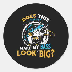 Does This Shirt Make My B Look Big Funny Fisherman Classic Round Sticker
