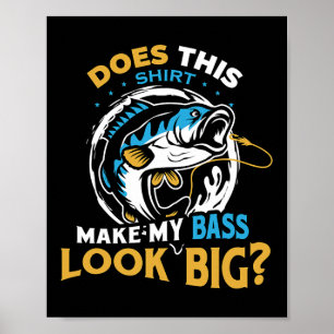 Does This Shirt Make My B Look Big Funny Fisherman Poster