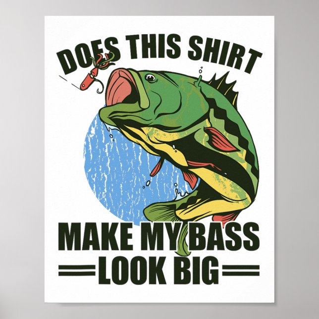 Does This Shirt Make My B Look Big Funny Fishing  Poster (Front)