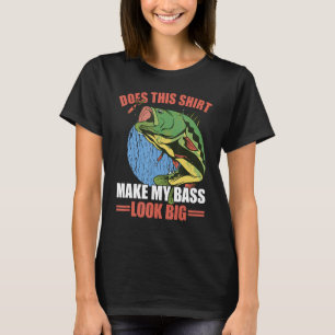 Does This Shirt Make My Bass Look Big Funny Fishin