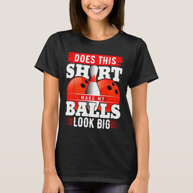 Does This Shirt Make My Look Big Shirt Bowling 2  (Front)