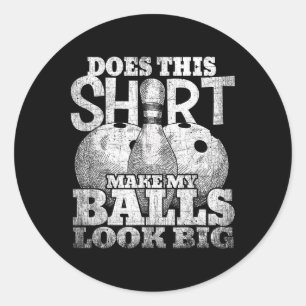 Does This Shirt Make My Look Big Shirt Bowling Classic Round Sticker