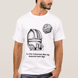 Does This Telescope Make My Asteroid Look Big? T-Shirt