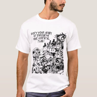 Does your Army of Darkness have a dental plan? T-Shirt