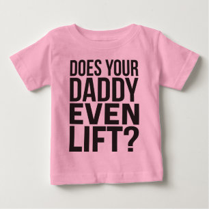 Does Your Daddy Even Lift? Baby T-Shirt