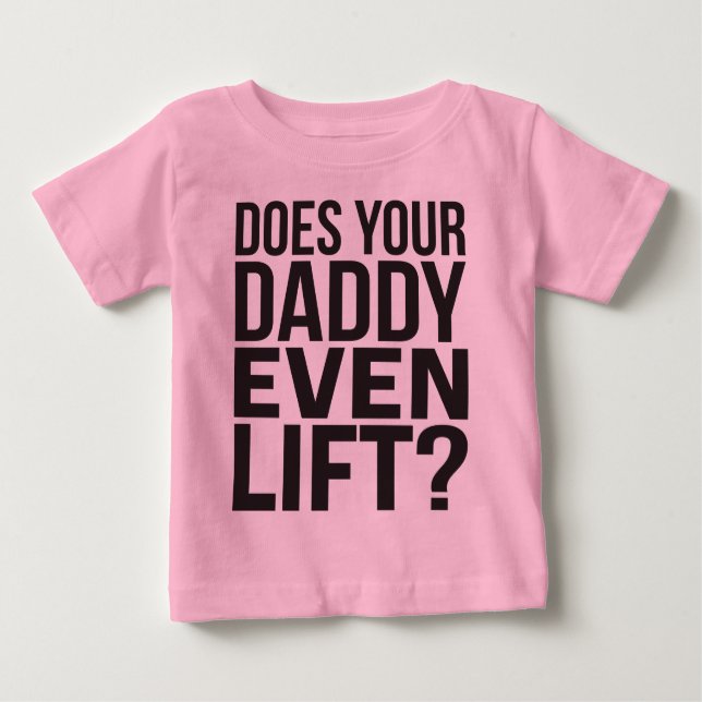 Does Your Daddy Even Lift? Baby T-Shirt (Front)