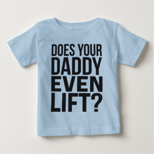 Does Your Daddy Even Lift? Baby T-Shirt