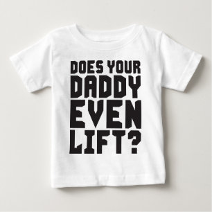 Does Your Daddy Even Lift? Baby T-Shirt