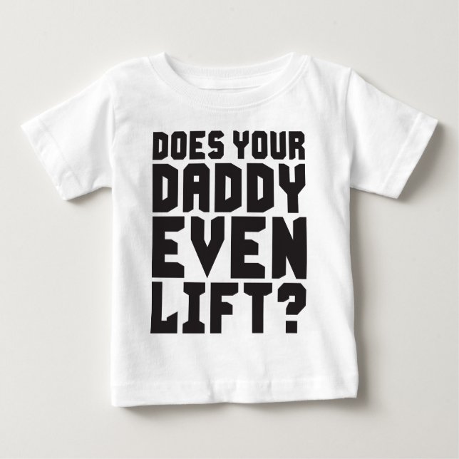 Does Your Daddy Even Lift? Baby T-Shirt (Front)